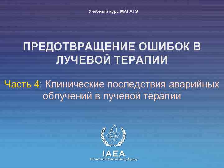 Учебный курс МАГАТЭ ПРЕДОТВРАЩЕНИЕ ОШИБОК В ЛУЧЕВОЙ ТЕРАПИИ Часть 4: Клинические последствия аварийных облучений