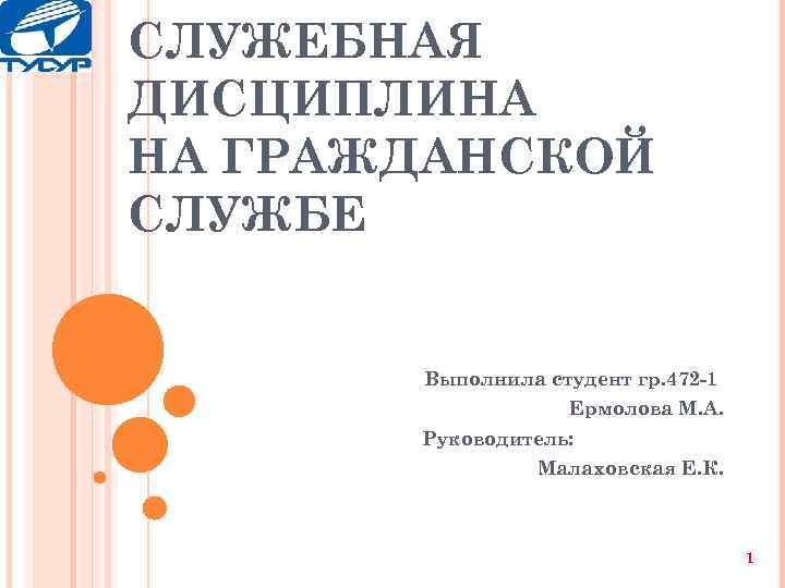 СЛУЖЕБНАЯ ДИСЦИПЛИНА НА ГРАЖДАНСКОЙ СЛУЖБЕ Выполнила студент гр. 472 -1 Ермолова М. А. Руководитель: