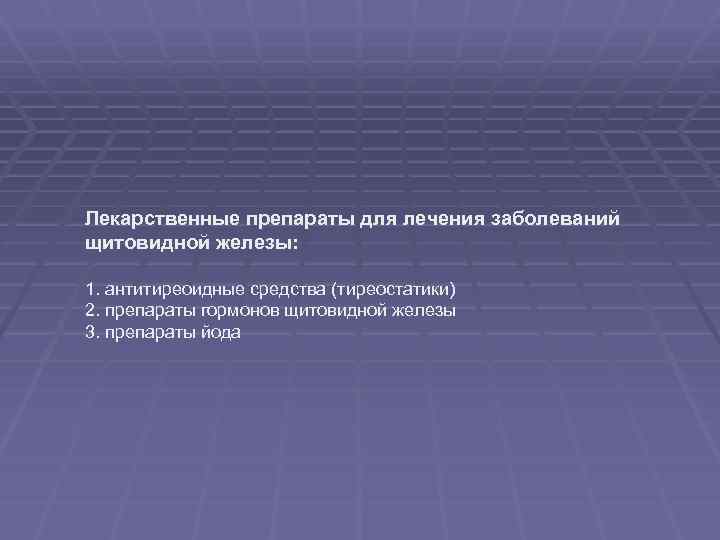 Лекарственные препараты для лечения заболеваний щитовидной железы: 1. антитиреоидные средства (тиреостатики) 2. препараты гормонов