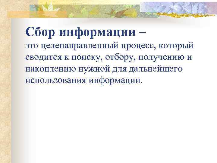 Сбор информации – это целенаправленный процесс, который сводится к поиску, отбору, получению и накоплению