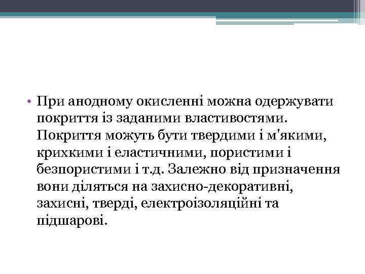  • При анодному окисленні можна одержувати покриття із заданими властивостями. Покриття можуть бути