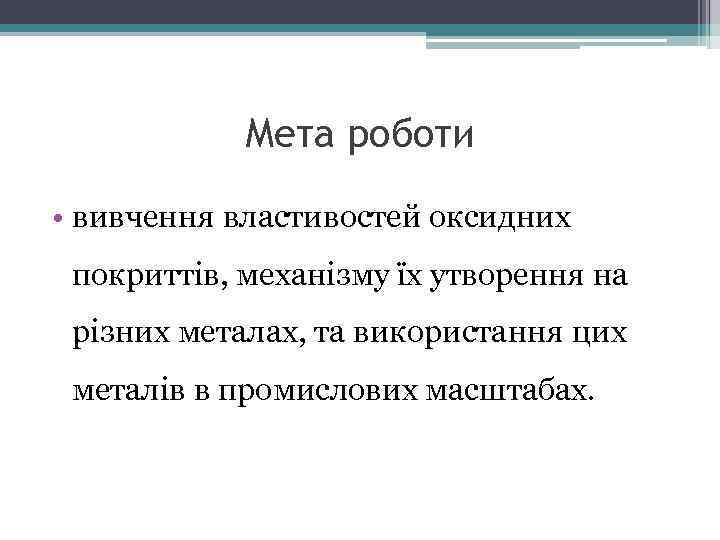 Мета роботи • вивчення властивостей оксидних покриттів, механізму їх утворення на різних металах, та