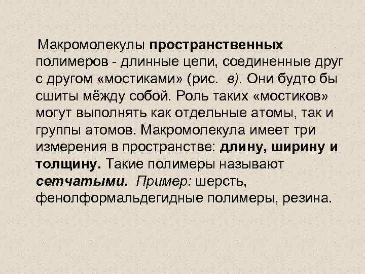 Макромолекулы пространственных полимеров - длинные цепи, соединенные друг с другом «мостиками» (рис. в). Они