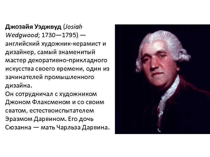 Джозайя Уэджвуд (Josiah Wedgwood; 1730— 1795) — английский художник-керамист и дизайнер, самый знаменитый мастер