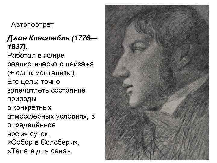 Автопортрет Джон Констебль (1776— 1837). Работал в жанре реалистического пейзажа (+ сентиментализм). Его цель: