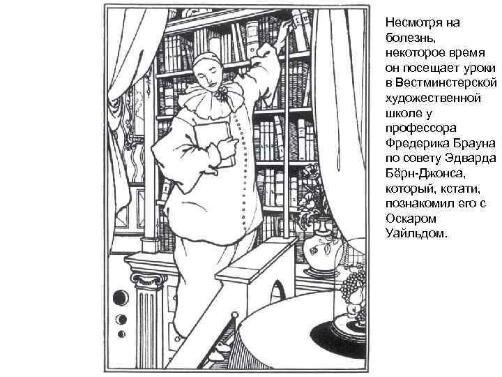 Несмотря на болезнь, некоторое время он посещает уроки в Вестминстерской художественной школе у профессора