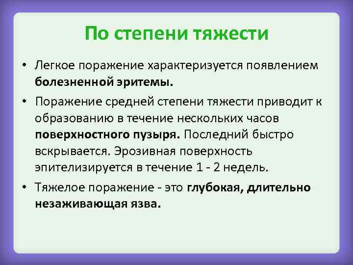 По степени тяжести • Легкое поражение характеризуется появлением болезненной эритемы. • Поражение средней степени