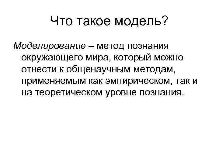 Что такое модель? Моделирование – метод познания окружающего мира, который можно отнести к общенаучным