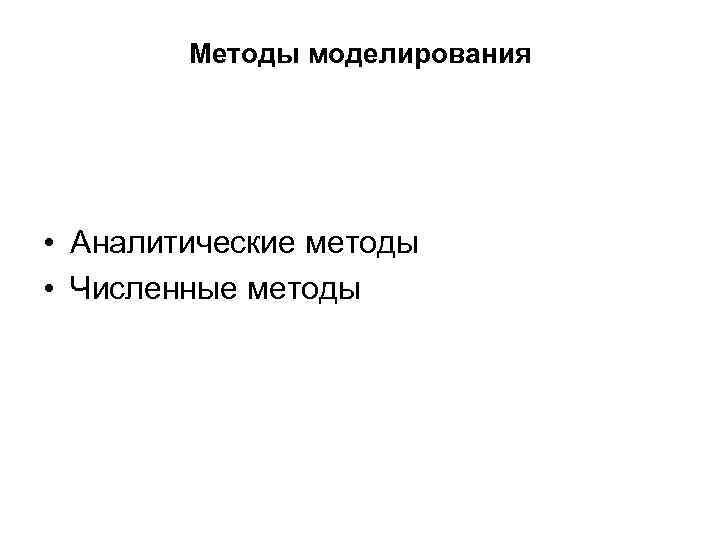 Методы моделирования • Аналитические методы • Численные методы 
