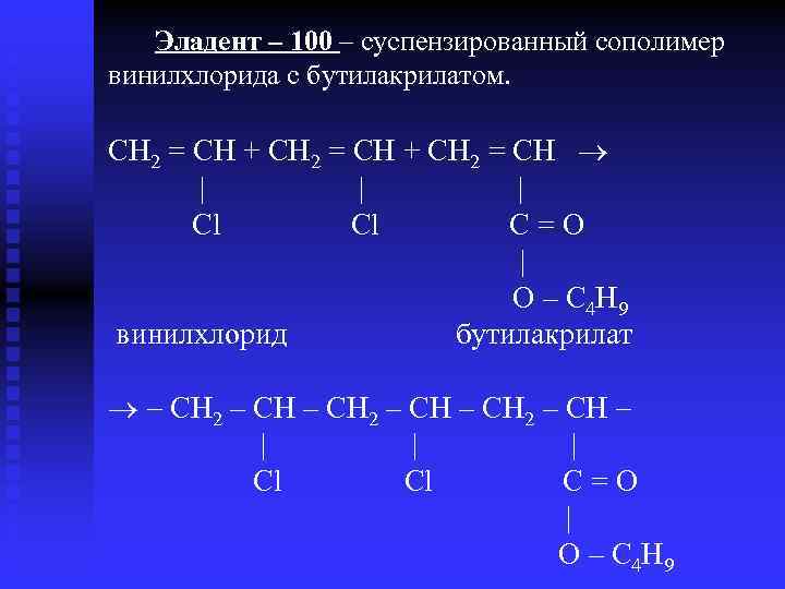 Эладент – 100 – суспензированный сополимер винилхлорида с бутилакрилатом. CH 2 = CH +