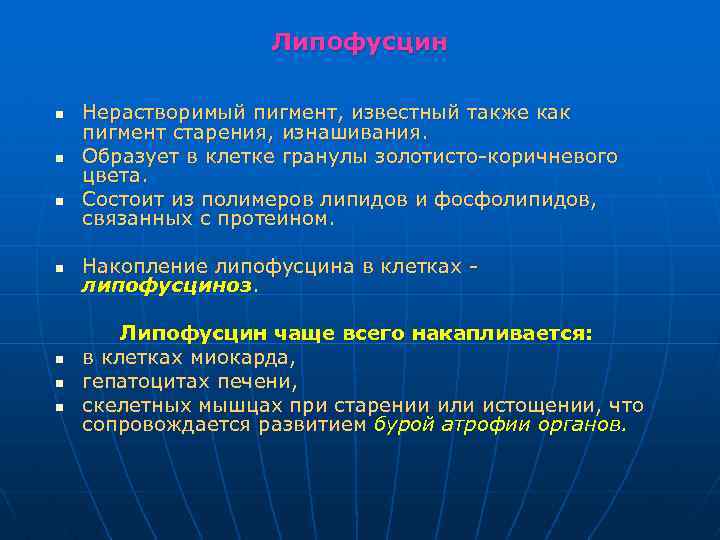 Липофусцин n n n n Нерастворимый пигмент, известный также как пигмент старения, изнашивания. Образует