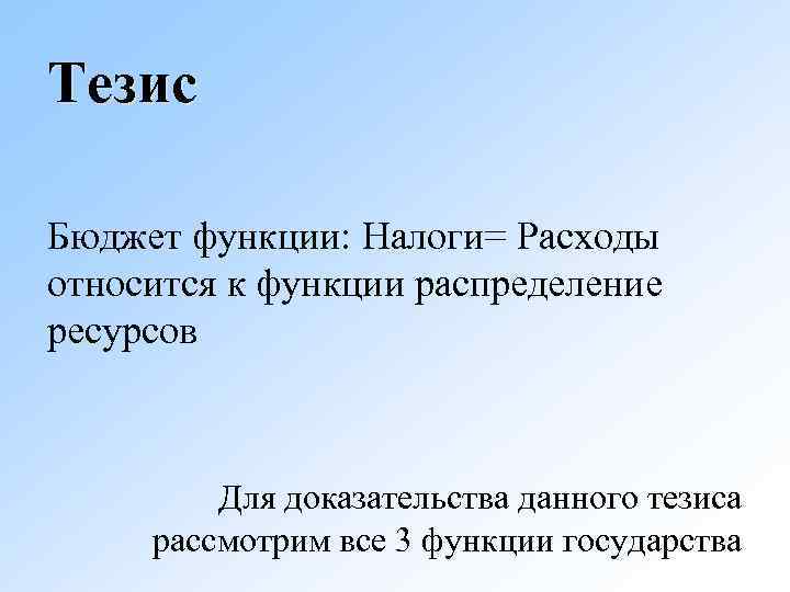 Тезис Бюджет функции: Налоги= Расходы относится к функции распределение ресурсов Для доказательства данного тезиса