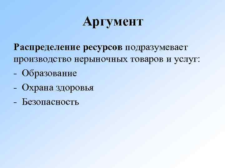 Аргумент Распределение ресурсов подразумевает производство нерыночных товаров и услуг: - Образование - Охрана здоровья
