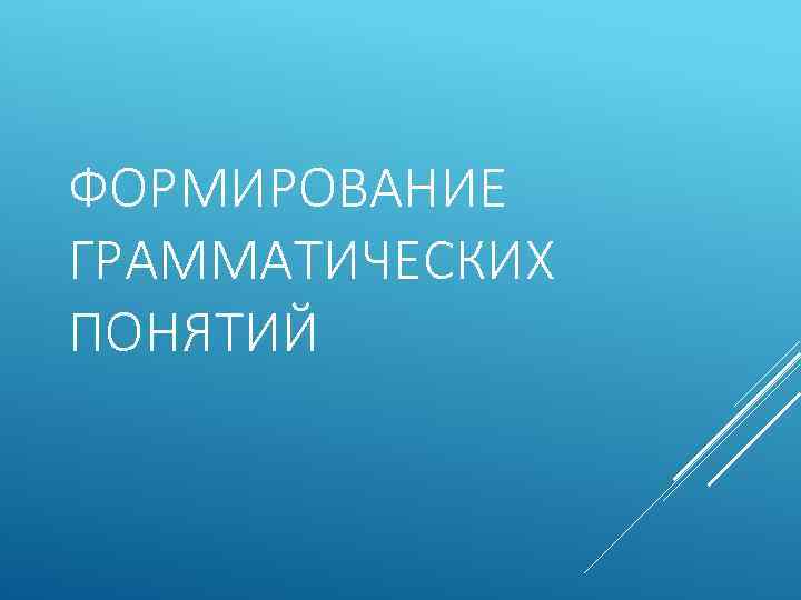 ФОРМИРОВАНИЕ ГРАММАТИЧЕСКИХ ПОНЯТИЙ 