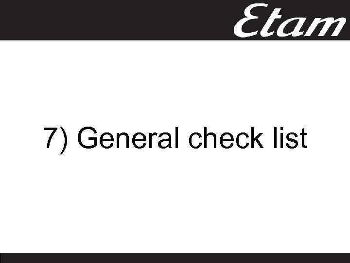 7) General check list 