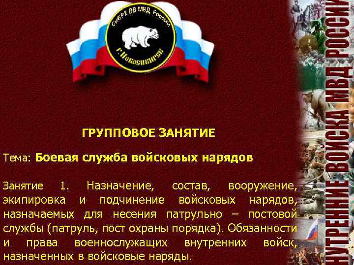 ГРУППОВОЕ ЗАНЯТИЕ Тема: Боевая служба войсковых нарядов Назначение, состав, вооружение, экипировка и подчинение войсковых