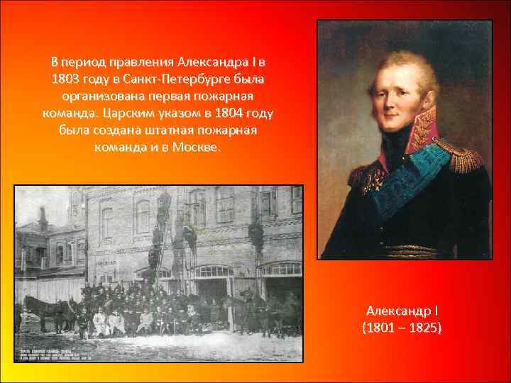 В период правления Александра I в 1803 году в Санкт-Петербурге была организована первая пожарная