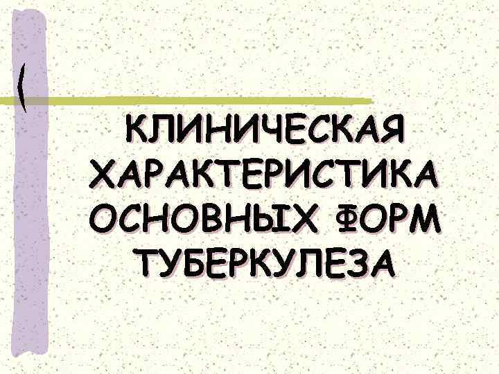 КЛИНИЧЕСКАЯ ХАРАКТЕРИСТИКА ОСНОВНЫХ ФОРМ ТУБЕРКУЛЕЗА 