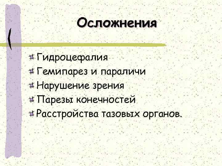 Осложнения Гидроцефалия Гемипарез и параличи Нарушение зрения Парезы конечностей Расстройства тазовых органов. 