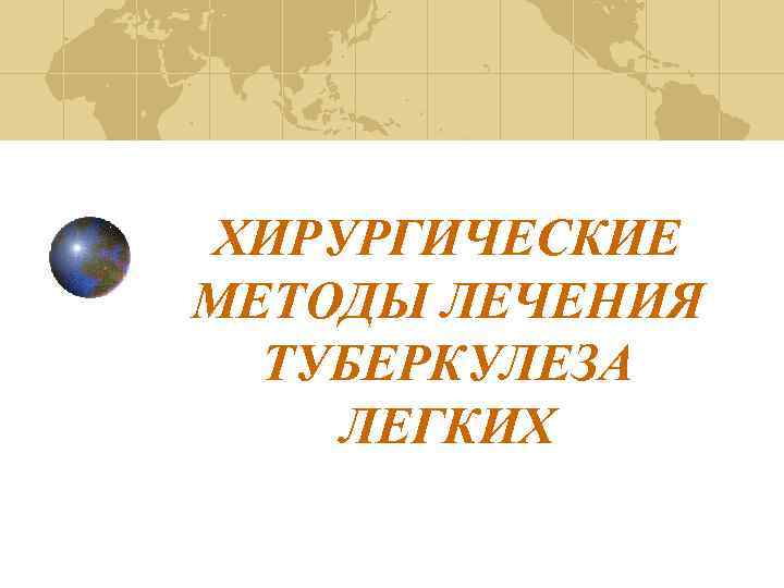 ХИРУРГИЧЕСКИЕ МЕТОДЫ ЛЕЧЕНИЯ ТУБЕРКУЛЕЗА ЛЕГКИХ 