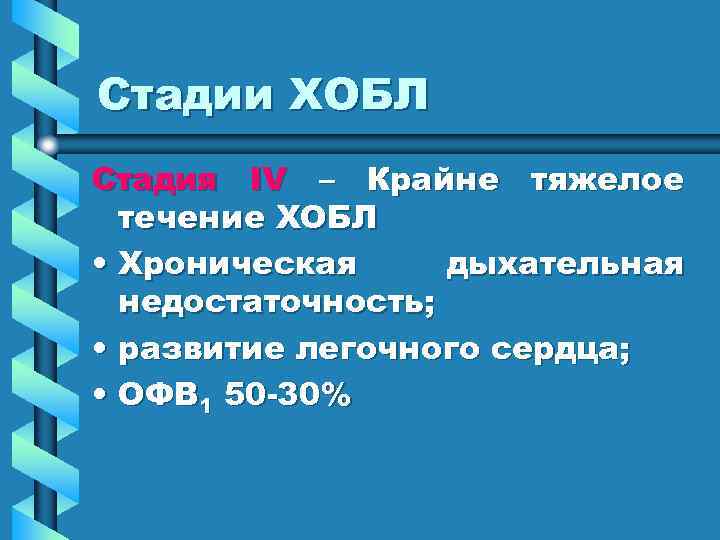 Стадии ХОБЛ Стадия IV – Крайне тяжелое течение ХОБЛ • Хроническая дыхательная недостаточность; •