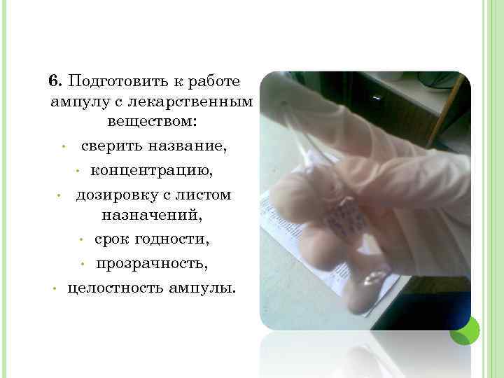 6. Подготовить к работе ампулу с лекарственным веществом: • сверить название, • концентрацию, •