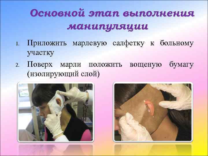 Основной этап выполнения манипуляции 1. 2. Приложить марлевую салфетку к больному участку Поверх марли