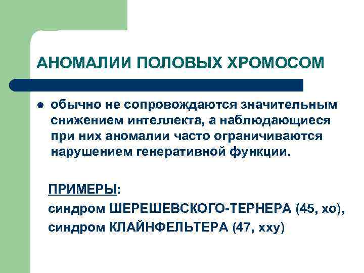 АНОМАЛИИ ПОЛОВЫХ ХРОМОСОМ l обычно не сопровождаются значительным снижением интеллекта, а наблюдающиеся при них