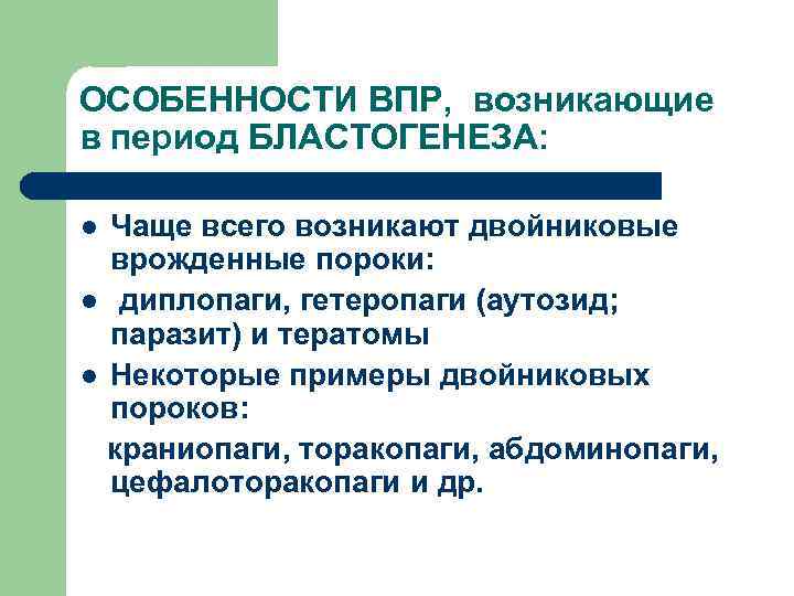 ОСОБЕННОСТИ ВПР, возникающие в период БЛАСТОГЕНЕЗА: Чаще всего возникают двойниковые врожденные пороки: l диплопаги,