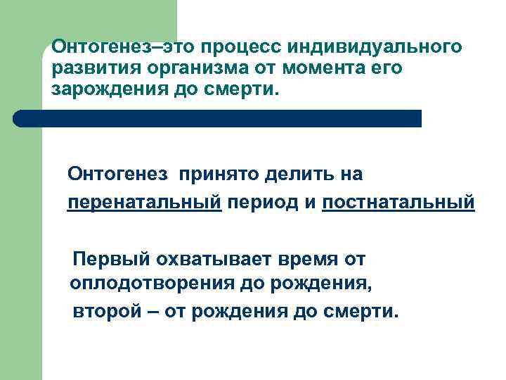 Онтогенез–это процесс индивидуального развития организма от момента его зарождения до смерти. Oнтогенез принято делить