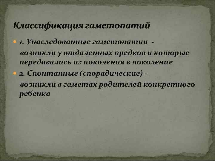 Классификация гаметопатий 1. Унаследованные гаметопатии - возникли у отдаленных предков и которые передавались из