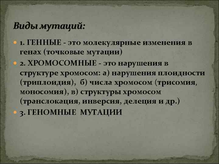 Виды мутаций: 1. ГЕННЫЕ - это молекулярные изменения в генах (точковые мутации) 2. ХРОМОСОМНЫЕ