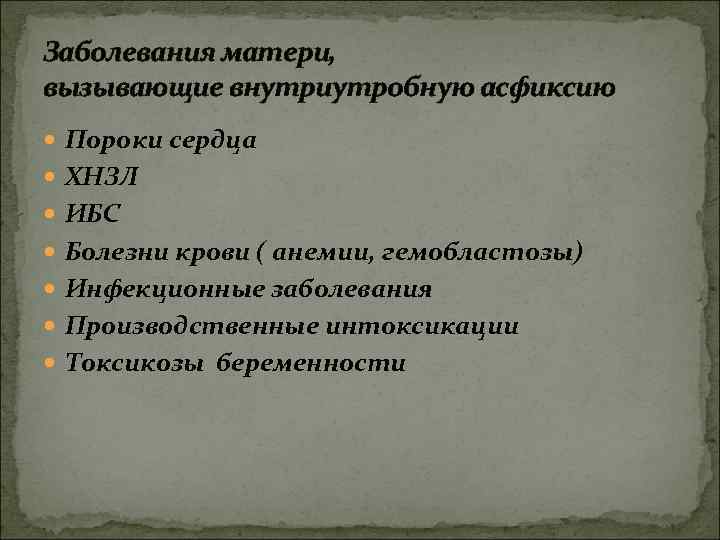 Заболевания матери, вызывающие внутриутробную асфиксию Пороки сердца ХНЗЛ ИБС Болезни крови ( анемии, гемобластозы)