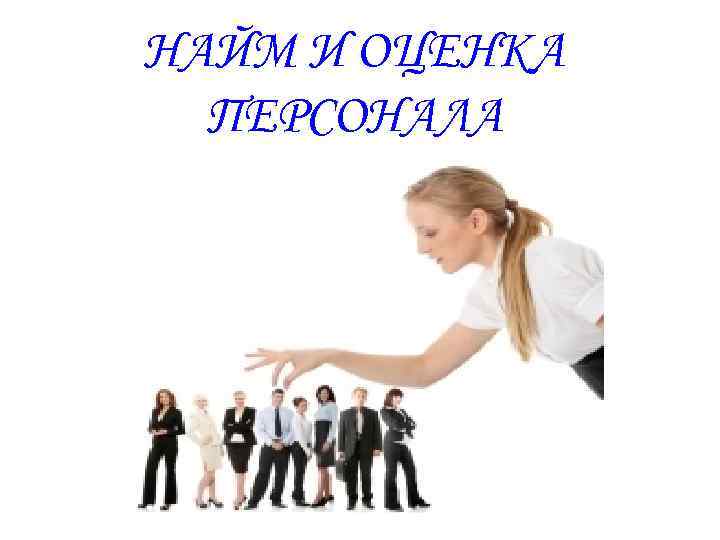 НАЙМ И ОЦЕНКА ПЕРСОНАЛА 