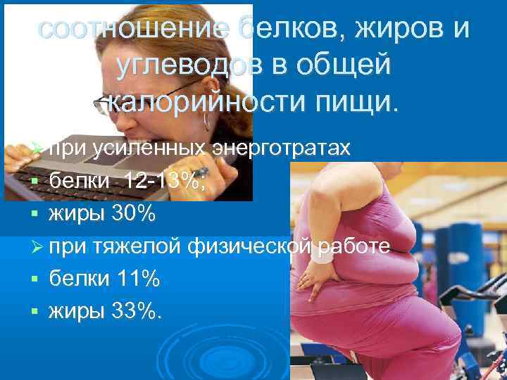 соотношение белков, жиров и углеводов в общей калорийности пищи. при усиленных энерготратах белки 12