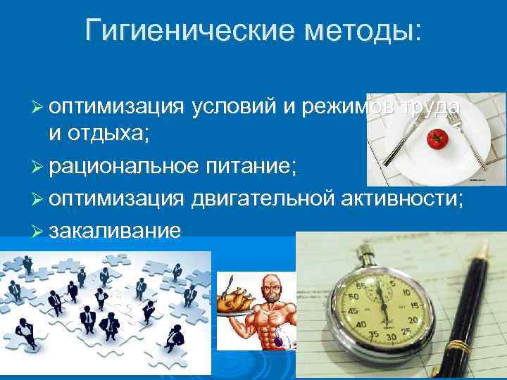 Гигиенические методы: оптимизация условий и режимов труда и отдыха; рациональное питание; оптимизация двигательной активности;