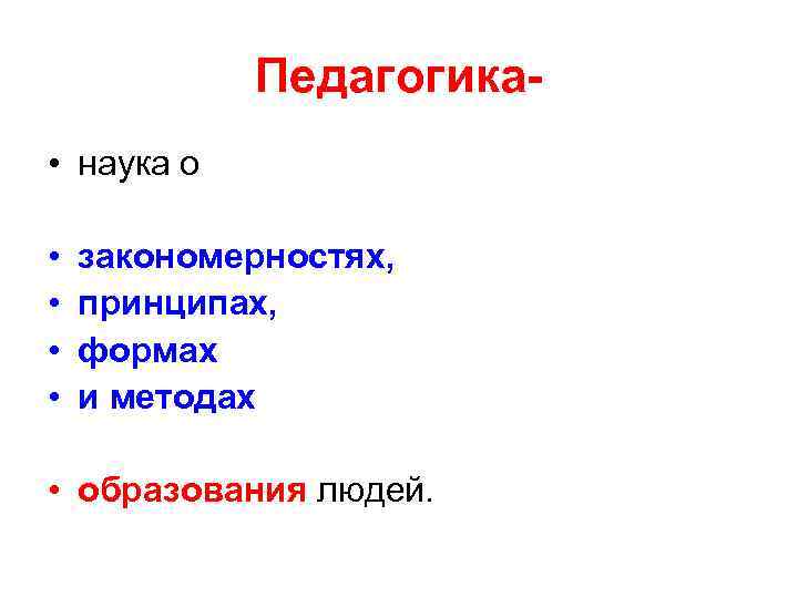 Педагогика • наука о • • закономерностях, принципах, формах и методах • образования людей.