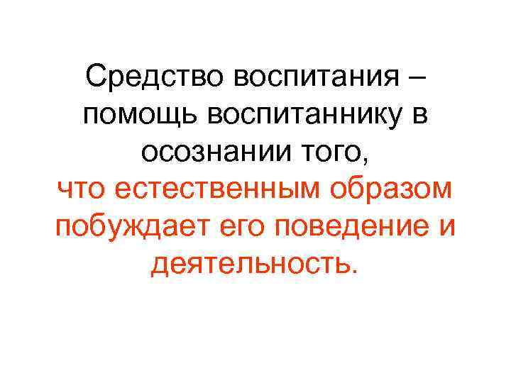 Средство воспитания – помощь воспитаннику в осознании того, что естественным образом побуждает его поведение