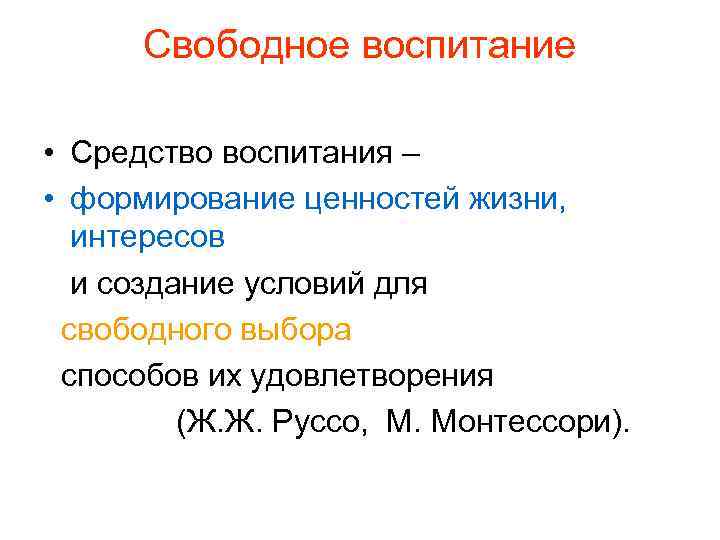 Свободное воспитание • Средство воспитания – • формирование ценностей жизни, интересов и создание условий