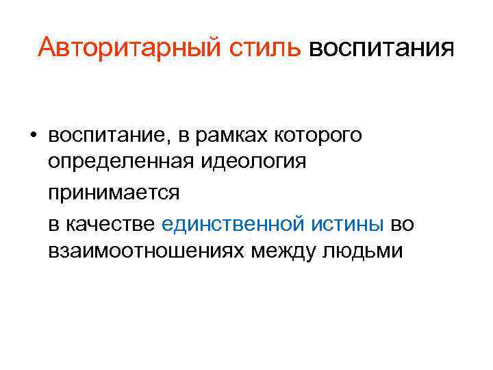 Авторитарный стиль воспитания • воспитание, в рамках которого определенная идеология принимается в качестве единственной