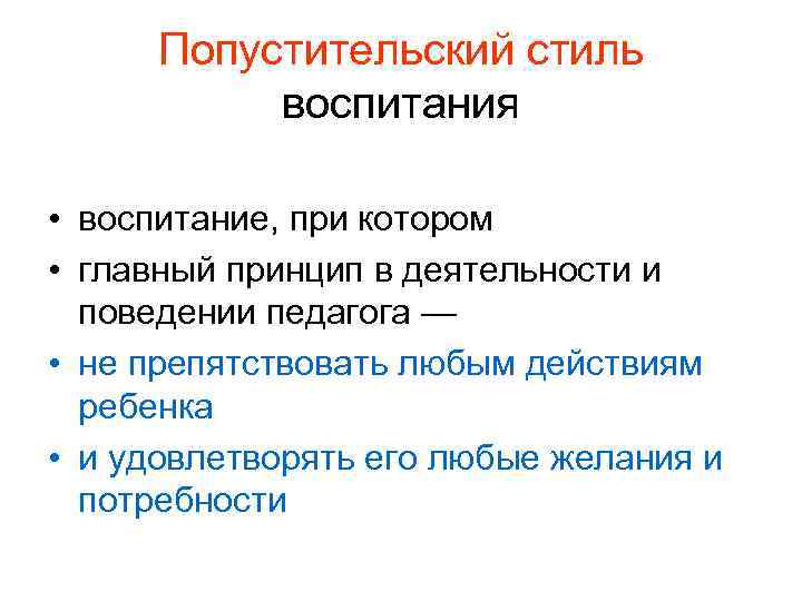 Попустительский стиль воспитания • воспитание, при котором • главный принцип в деятельности и поведении