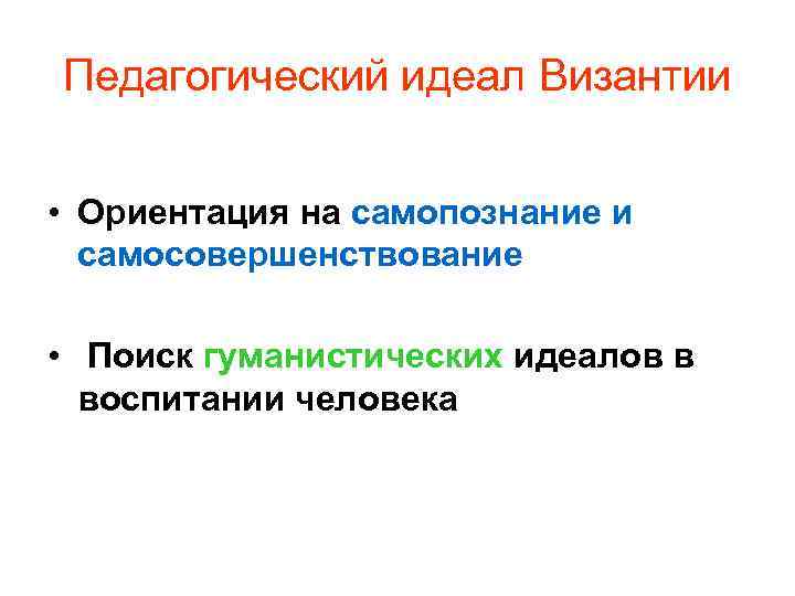 Педагогический идеал Византии • Ориентация на самопознание и самосовершенствование • Поиск гуманистических идеалов в