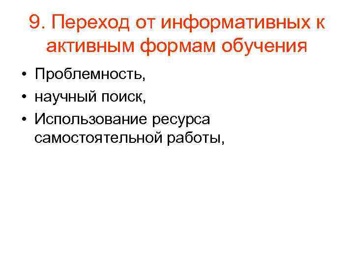 9. Переход от информативных к активным формам обучения • Проблемность, • научный поиск, •