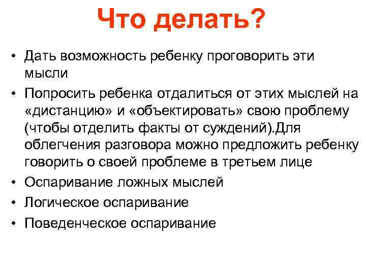 Что делать? • Дать возможность ребенку проговорить эти мысли • Попросить ребенка отдалиться от