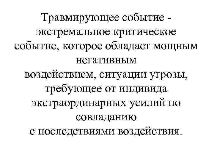 Травмирующее событие экстремальное критическое событие, которое обладает мощным негативным воздействием, ситуации угрозы, требующее от