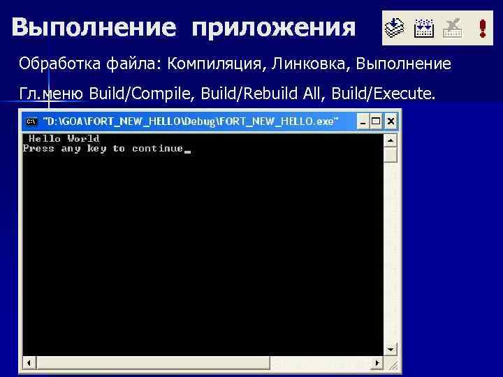 Выполнение приложения Обработка файла: Компиляция, Линковка, Выполнение Гл. меню Build/Compile, Build/Rebuild All, Build/Execute. 