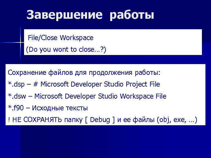 Завершение работы File/Close Workspace (Do you wont to close…? ) Сохранение файлов для продолжения