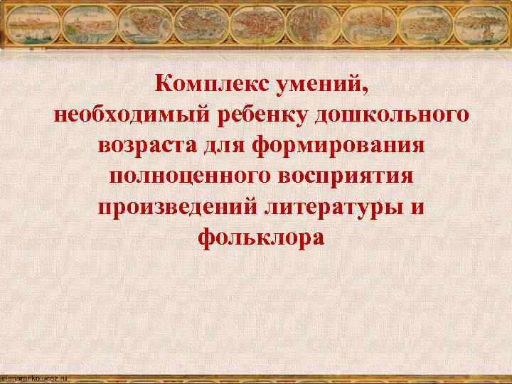 Комплекс умений, необходимый ребенку дошкольного возраста для формирования полноценного восприятия произведений литературы и фольклора