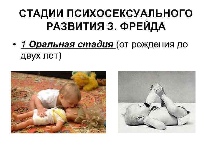 СТАДИИ ПСИХОСЕКСУАЛЬНОГО РАЗВИТИЯ З. ФРЕЙДА • 1 Оральная стадия (от рождения до двух лет)