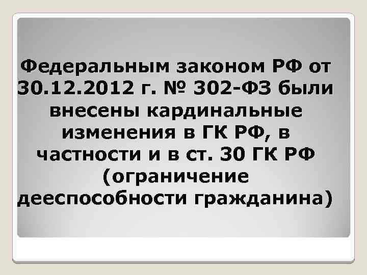 Федеральным законом РФ от 30. 12. 2012 г. № 302 -ФЗ были внесены кардинальные